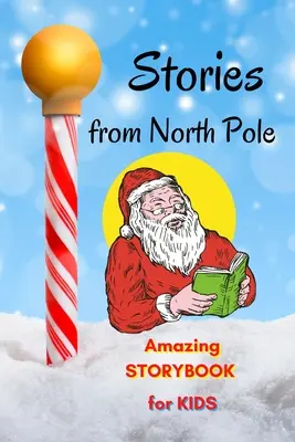 Povești de la Polul Nord - Carte de povești uimitoare pentru copii: Carte pentru copii cu povești scurte de citit pentru Crăciun Carte cu povești și imagini frumoase, Awes - Stories from North Pole - Amazing Storybook for Kids: Short Story Children's Book to read for Christmas Book with Stories and beautiful pictures, Awes