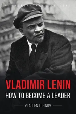 Vladimir Lenin: Cum să devii un lider - Vladimir Lenin: How to Become a Leader
