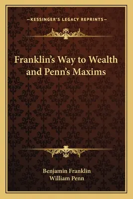 Franklin's Way to Wealth și Penn's Maxims - Franklin's Way to Wealth and Penn's Maxims