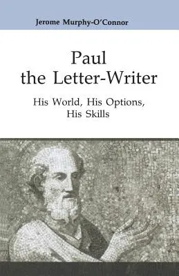 Scriitorul de scrisori Pavel: lumea sa, opțiunile sale, abilitățile sale - Paul the Letter-Writer: His World, His Options, His Skills