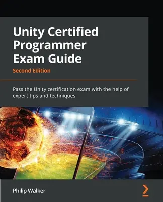 Unity Certified Programmer Exam Guide - A doua ediție: Treceți examenul de certificare Unity cu ajutorul sfaturilor și tehnicilor experților - Unity Certified Programmer Exam Guide - Second Edition: Pass the Unity certification exam with the help of expert tips and techniques