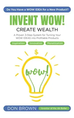 Inventează WOW: Un sistem dovedit în 3 pași pentru a-ți transforma ideile WOW în produse profitabile - Invent WOW: A Proven 3 Step System for Turning Your WOW IDEAS Into Profitable Products