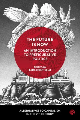 Viitorul este acum: O introducere în politica prefigurativă - The Future Is Now: An Introduction to Prefigurative Politics