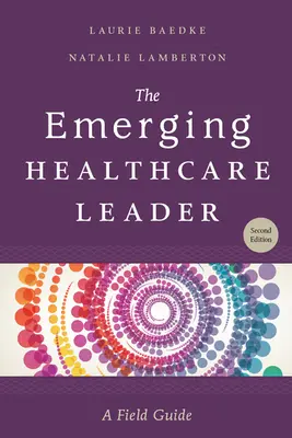The Emerging Healthcare Leader: Un ghid de teren, ediția a doua - The Emerging Healthcare Leader: A Field Guide, Second Edition