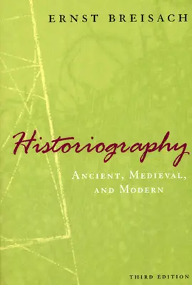 Istoriografie: Antică, medievală și modernă, ediția a treia - Historiography: Ancient, Medieval, and Modern, Third Edition