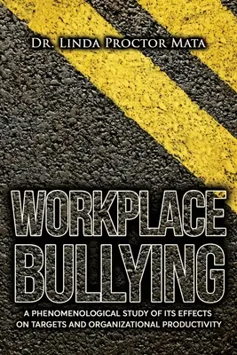 Bullying la locul de muncă: Un studiu fenomenologic al efectelor sale asupra productivității umane și organizaționale - Workplace Bullying: A Phenomenological Study of Is Human and Organizational Productivity Effects