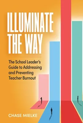 Illuminate the Way: Ghidul liderului școlar pentru abordarea și prevenirea epuizării profesorilor - Illuminate the Way: The School Leader's Guide to Addressing and Preventing Teacher Burnout