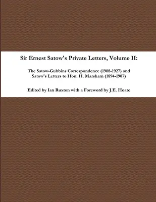 Scrisorile private ale lui Sir Ernest Satow - Volumul II, Corespondența Satow-Gubbins (1908-1927) și Scrisorile lui Satow către Hon. H. Marsham - Sir Ernest Satow's Private Letters - Volume II, The Satow-Gubbins Correspondence (1908-1927) and Satow's Letters to Hon. H. Marsham