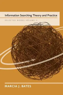 Teoria și practica căutării de informații: Lucrări selectate de Marcia J. Bates, volumul II - Information Searching Theory and Practice: Selected Works of Marcia J. Bates, Volume II