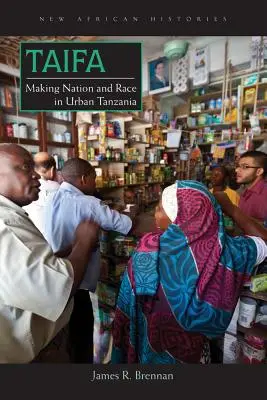 Taifa: Crearea națiunii și a rasei în Tanzania urbană - Taifa: Making Nation and Race in Urban Tanzania