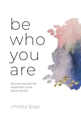 Fii cine ești: Descoperirea a ceea ce Beatitudinile dezvăluie despre Identitate - Be Who You Are: Discovering What the Beatitudes Reveal about Identity
