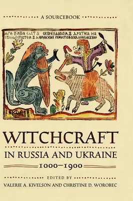 Vrăjitoria în Rusia și Ucraina, 1000-1900: O carte de surse - Witchcraft in Russia and Ukraine, 1000-1900: A Sourcebook