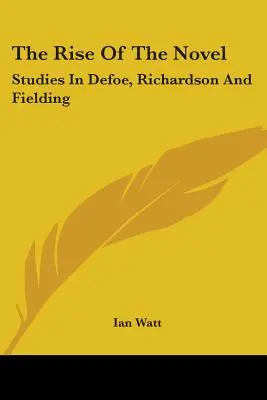 The Rise of the Novel: Studii despre Defoe, Richardson și Fielding - The Rise of the Novel: Studies in Defoe, Richardson and Fielding