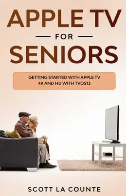 Apple TV pentru seniori: Noțiuni introductive cu Apple TV 4K și HD cu TVOS 13 - Apple TV For Seniors: Getting Started With Apple TV 4K and HD With TVOS 13