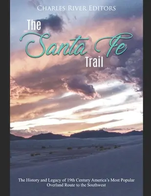 Traseul Santa Fe: Istoria și moștenirea celei mai populare rute terestre din America secolului al XIX-lea către sud-vest - The Santa Fe Trail: The History and Legacy of 19th Century America's Most Popular Overland Route to the Southwest