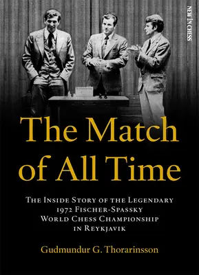 Meciul tuturor timpurilor: Povestea din interior a legendarului Campionat Mondial de Șah Fischer-Spassky din 1972 de la Reykjavik - The Match of All Time: The Inside Story of the Legendary 1972 Fischer-Spassky World Chess Championship in Reykjavik
