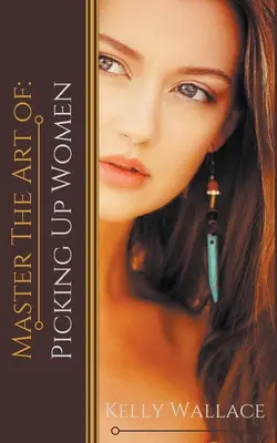 Stăpânește arta de a: Cucerirea femeilor - Master the Art of: Picking Up Women