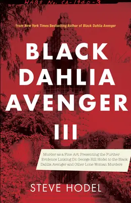 Black Dahlia Avenger III: Crima ca artă fină: Prezentarea dovezilor suplimentare care îl leagă pe Dr. George Hill Hodel de Dahlia Neagră și de alte crime singuratice - Black Dahlia Avenger III: Murder as a Fine Art: Presenting the Further Evidence Linking Dr. George Hill Hodel to the Black Dahlia and Other Lone