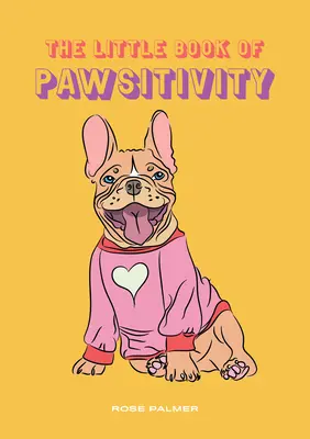 Mica carte a pawsitivity: Life Lessons from Doggos - The Little Book of Pawsitivity: Life Lessons from Doggos