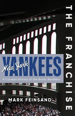 Franciza: New York Yankees: O istorie curată a echipei Bronx Bombers - The Franchise: New York Yankees: A Curated History of the Bronx Bombers