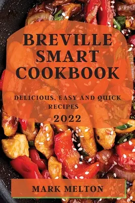 Carte de bucate inteligentă Breville 2022: Rețete delicioase, ușoare și rapide - Breville Smart Cookbook 2022: Delicious, Easy and Quick Recipes