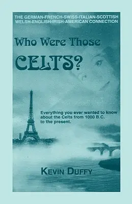 Cine erau acei celți? The German-French-Swiss-Italian-Scottish-Welsh-English-Irish American Connection - Who Were Those Celts?: The German-French-Swiss-Italian-Scottish-Welsh-English-Irish American Connection