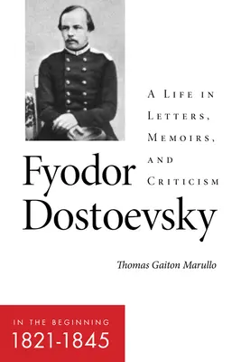 Fiodor Dostoievski--La început (1821-1845): O viață în scrisori, memorii și critică - Fyodor Dostoevsky--In the Beginning (1821-1845): A Life in Letters, Memoirs, and Criticism
