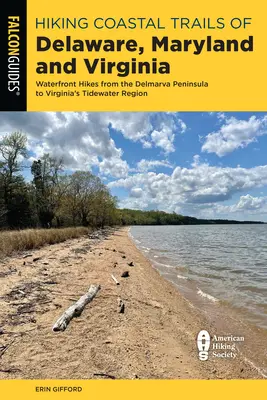 Drumeții pe traseele de coastă din Delaware, Maryland și Virginia: Drumeții pe malul mării din peninsula Delmarva până în regiunea Tidewater din Virginia - Hiking Coastal Trails of Delaware, Maryland, and Virginia: Waterfront Hikes from the Delmarva Peninsula to Virginia's Tidewater Region