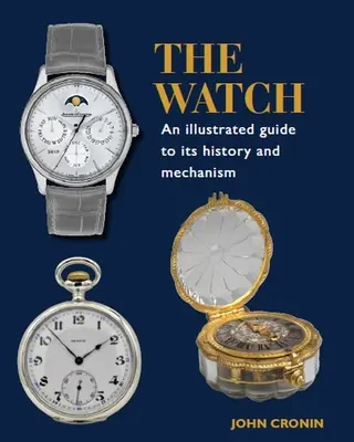 Ceasul: Un ghid ilustrat al istoriei și mecanismului său - The Watch: An Illustrated Guide to Its History and Mechanism