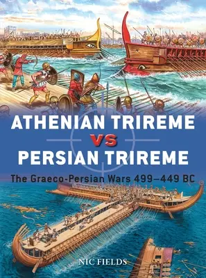 Trireme ateniană vs. trireme persană: Războaiele greco-persane 499-449 î.Hr. - Athenian Trireme Vs Persian Trireme: The Graeco-Persian Wars 499-449 BC
