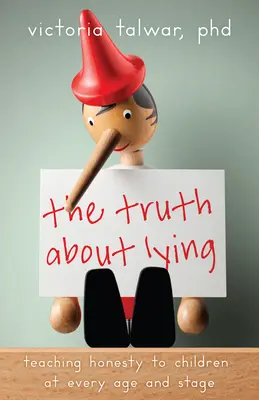 Adevărul despre minciună: Predarea onestității copiilor la orice vârstă și etapă - The Truth about Lying: Teaching Honesty to Children at Every Age and Stage