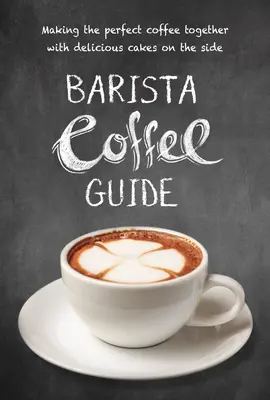Ghidul cafelei de barista: Prepararea cafelei perfecte împreună cu prăjituri delicioase pe lângă - Barista Coffee Guide: Making the Perfect Coffee Together with Delicious Cakes on the Side