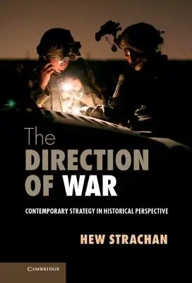 Direcția războiului: Strategia contemporană în perspectivă istorică (The Direction of War: Contemporary Strategy in Historical Perspective) - The Direction of War: Contemporary Strategy in Historical Perspective
