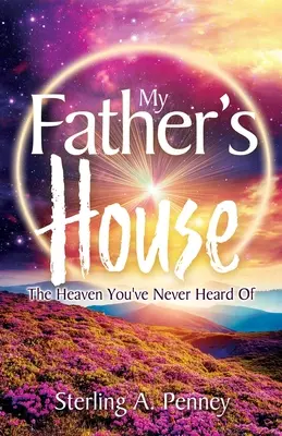 Casa tatălui meu: Raiul de care nu ați auzit niciodată - My Father's House: The Heaven You've Never Heard Of