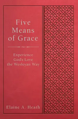 Cinci mijloace ale harului: Experimentați dragostea lui Dumnezeu în maniera wesleyană - Five Means of Grace: Experience God's Love the Wesleyan Way
