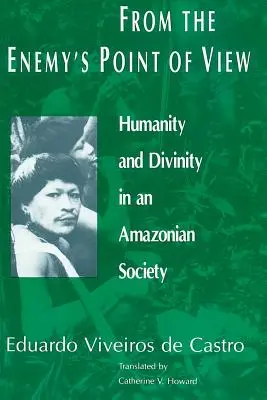 From the Enemy's Point of View: Umanitate și divinitate într-o societate amazoniană - From the Enemy's Point of View: Humanity and Divinity in an Amazonian Society