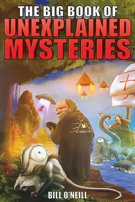 Marea carte a misterelor inexplicabile: 38 de mistere năucitoare și nerezolvate de-a lungul istoriei - The Big Book of Unexplained Mysteries: 38 Mind-Boggling and Unsolved Mysteries Through History