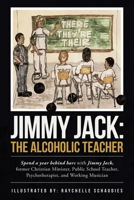 Jimmy Jack: profesorul alcoolic: Petreceți un an în spatele gratiilor cu Jimmy Jack, un fost pastor creștin, profesor de școală publică, P - Jimmy Jack: the Alcoholic Teacher: Spend a Year Behind Bars with Jimmy Jack, a Former Christian Minister, Public School Teacher, P