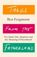 Tales from the Fatherland - Doi tați, o adopție și semnificația paternității - Tales from the Fatherland - Two Dads, One Adoption and the Meaning of Parenthood