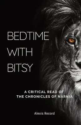 La culcare cu Bitsy: O lectură critică a Cronicilor din Narnia - Bedtime with Bitsy: A Critical Read of the Chronicles of Narnia