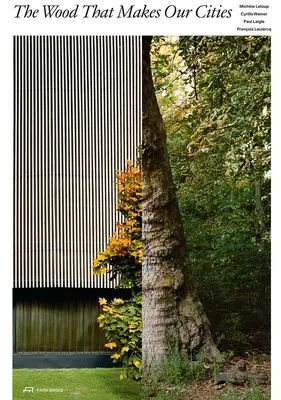 Lemnul care face orașele noastre - The Wood That Makes Our Cities
