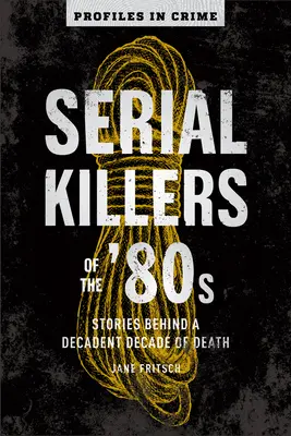 Criminalii în serie din anii '80: Poveștile din spatele unui deceniu decadent al morțiivolumul 5 - Serial Killers of the '80s: Stories Behind a Decadent Decade of Deathvolume 5