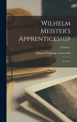 Ucenicia lui Wilhelm Meister: un roman; volumul 2 - Wilhelm Meister's Apprenticeship: A Novel; Volume 2