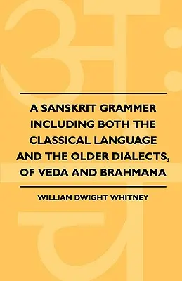 O gramatică sanscrită care include atât limba clasică, cât și dialectele mai vechi, Veda și Brahmana - A Sanskrit Grammer Including Both the Classical Language and the Older Dialects, of Veda and Brahmana