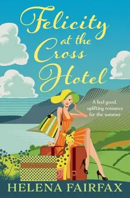 Felicity at the Cross Hotel: O poveste de dragoste care te face să te simți bine - Felicity at the Cross Hotel: A feel good romance