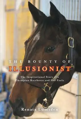 Recompensa Iluzionistului: Povestea plină de inspirație a unui cal de curse campion și a puilor săi - The Bounty of Illusionist: The inspirational story of a champion racehorse and her foals