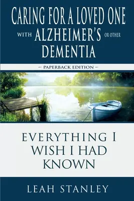 Îngrijirea unei persoane dragi cu Alzheimer sau alte demențe: Tot ce mi-aș fi dorit să știu - Caring for a Loved One with Alzheimer's or Other Dementia: Everything I Wish I Had Known