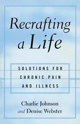 Reconstituirea unei vieți: Soluții pentru durerea și boala cronică - Recrafting a Life: Solutions for Chronic Pain and Illness
