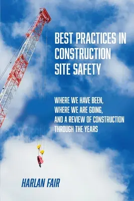 Cele mai bune practici în siguranța pe șantierele de construcții: Unde am fost, încotro ne îndreptăm și o trecere în revistă a construcțiilor de-a lungul anilor - Best Practices in Construction Site Safety: Where We have Been, Where We are Going, and a Review of Construction Through the Years