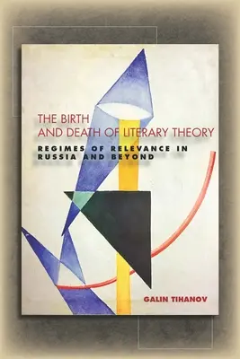 Nașterea și moartea teoriei literare: Regimuri de relevanță în Rusia și dincolo de ea - The Birth and Death of Literary Theory: Regimes of Relevance in Russia and Beyond